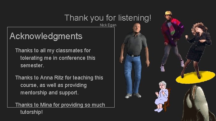 Thank you for listening! Nick Egan Acknowledgments Thanks to all my classmates for tolerating