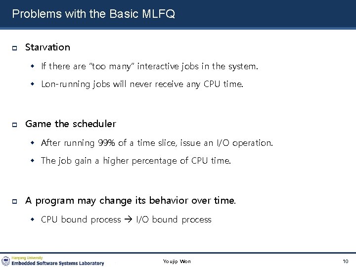 Problems with the Basic MLFQ Starvation If there are “too many” interactive jobs in