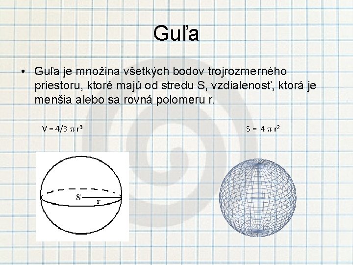 Guľa • Guľa je množina všetkých bodov trojrozmerného priestoru, ktoré majú od stredu S,
