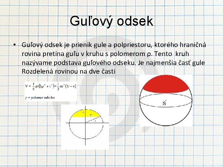 Guľový odsek • Guľový odsek je prienik gule a polpriestoru, ktorého hraničná rovina pretína