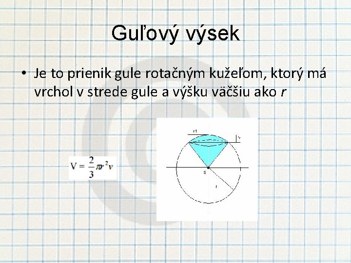 Guľový výsek • Je to prienik gule rotačným kužeľom, ktorý má vrchol v strede