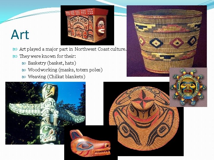 Art played a major part in Northwest Coast culture. They were known for their: