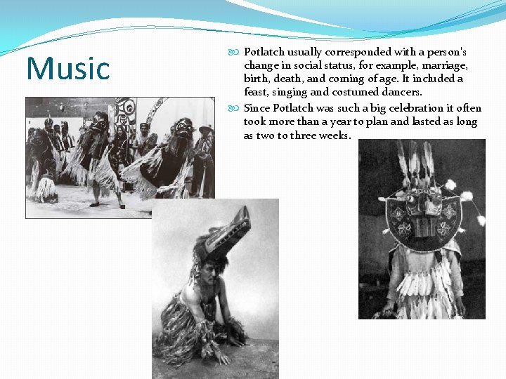 Music Potlatch usually corresponded with a person's change in social status, for example, marriage,