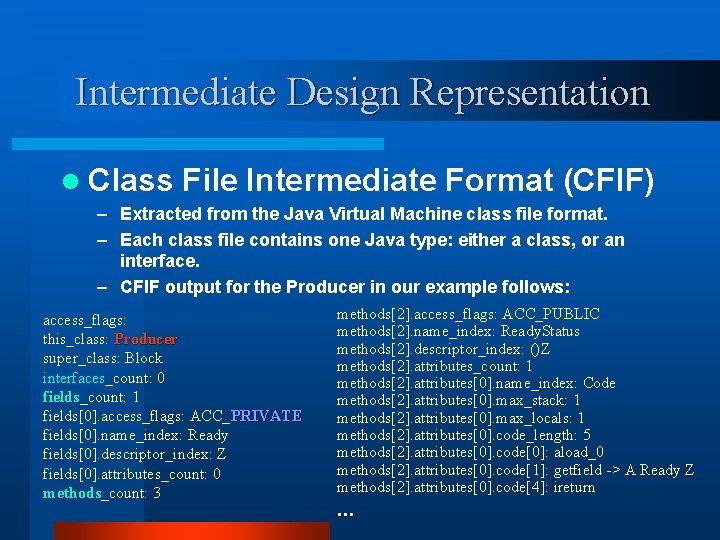 Intermediate Design Representation l Class File Intermediate Format (CFIF) – Extracted from the Java