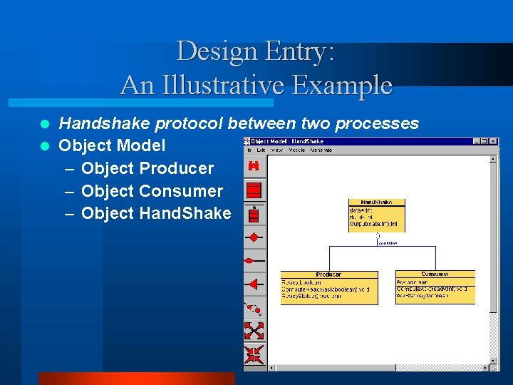 Design Entry: An Illustrative Example Handshake protocol between two processes l Object Model –
