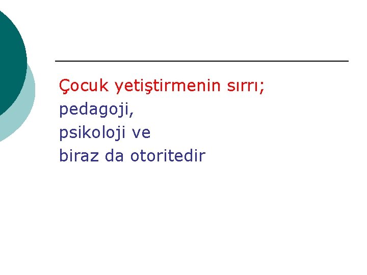 Çocuk yetiştirmenin sırrı; pedagoji, psikoloji ve biraz da otoritedir 