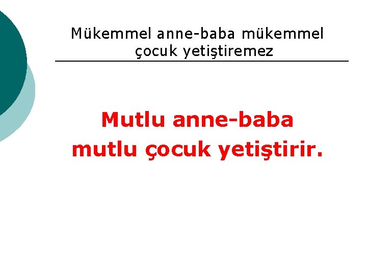 Mükemmel anne-baba mükemmel çocuk yetiştiremez Mutlu anne-baba mutlu çocuk yetiştirir. 