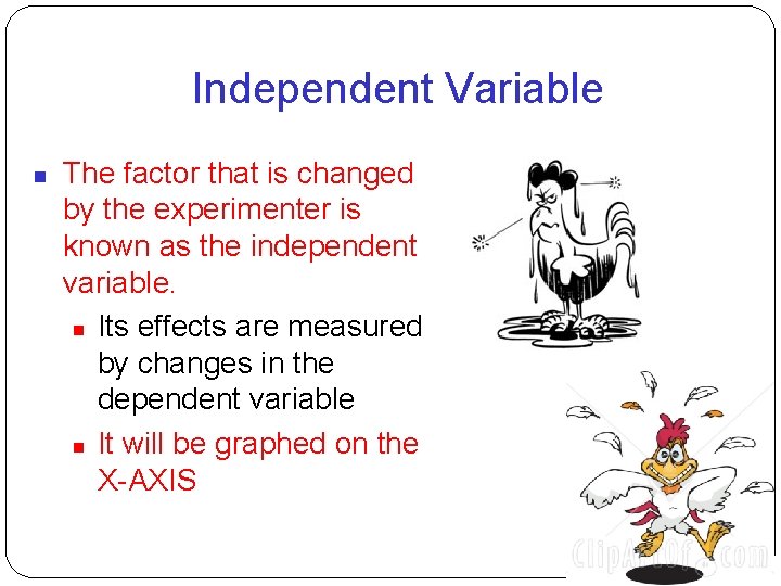 Independent Variable The factor that is changed by the experimenter is known as the