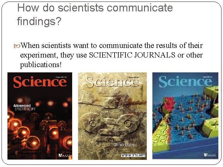 How do scientists communicate findings? When scientists want to communicate the results of their
