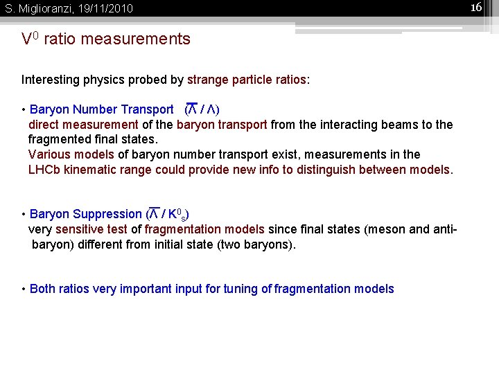 S. Miglioranzi, 19/11/2010 V 0 ratio measurements Interesting physics probed by strange particle ratios: