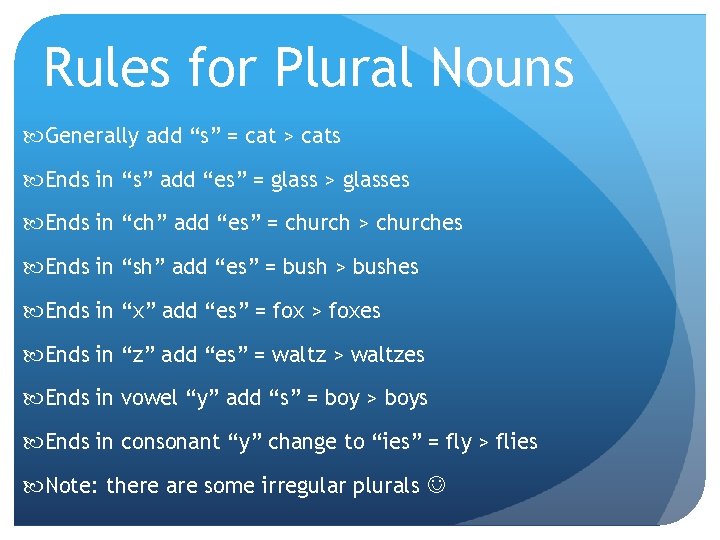 Rules for Plural Nouns Generally add “s” = cat > cats Ends in “s”
