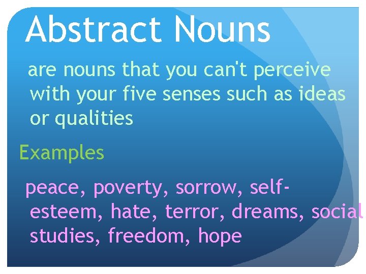 Abstract Nouns are nouns that you can't perceive with your five senses such as