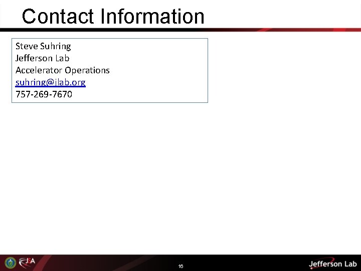 Contact Information Steve Suhring Jefferson Lab Accelerator Operations suhring@jlab. org 757 -269 -7670 16