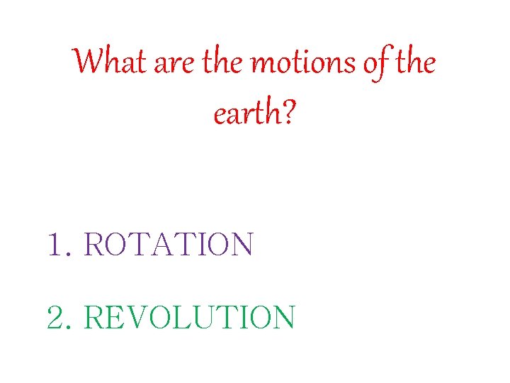 What are the motions of the earth? 1. ROTATION 2. REVOLUTION 