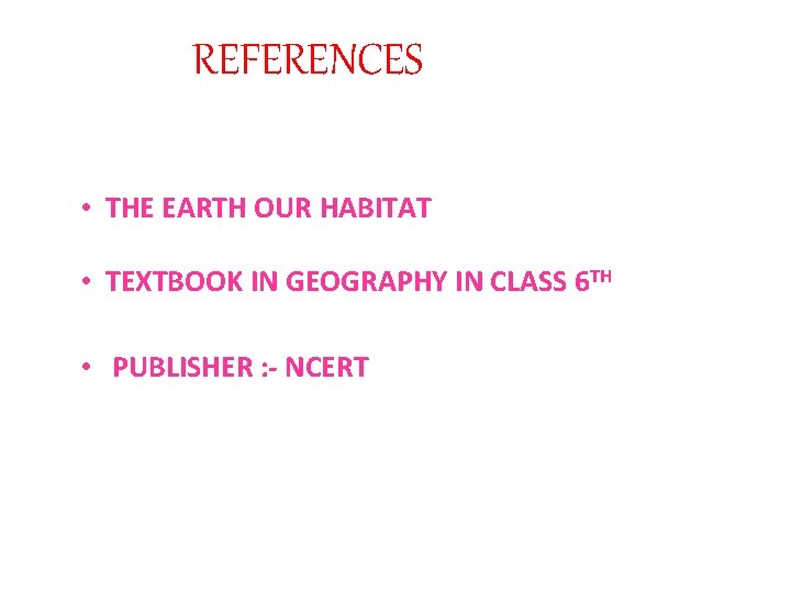 REFERENCES • THE EARTH OUR HABITAT • TEXTBOOK IN GEOGRAPHY IN CLASS 6 TH