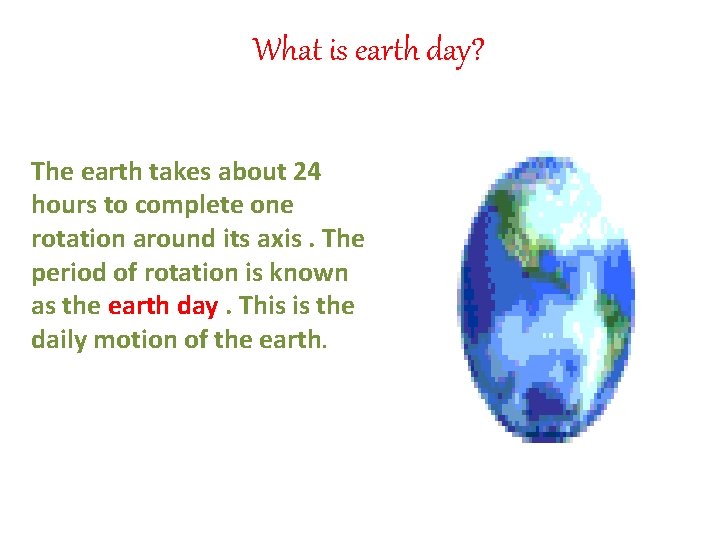 What is earth day? The earth takes about 24 hours to complete one rotation