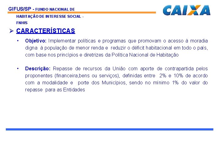 GIFUS/SP - FUNDO NACIONAL DE HABITAÇÃO DE INTERESSE SOCIAL FNHIS Ø CARACTERÍSTICAS • Objetivo: