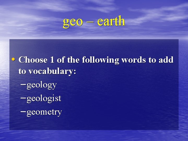 geo – earth • Choose 1 of the following words to add to vocabulary: