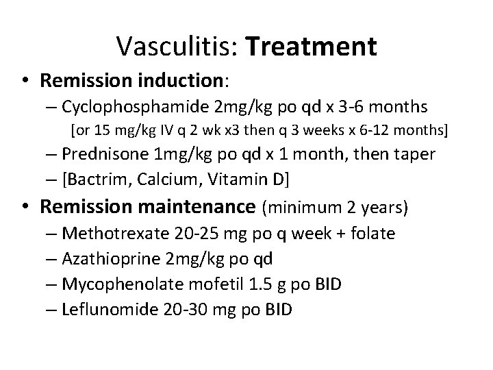 Vasculitis: Treatment • Remission induction: – Cyclophosphamide 2 mg/kg po qd x 3 -6