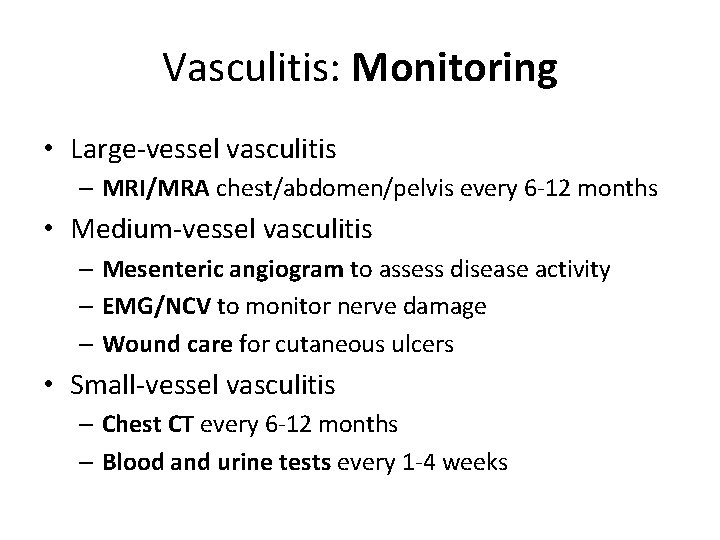 Vasculitis: Monitoring • Large-vessel vasculitis – MRI/MRA chest/abdomen/pelvis every 6 -12 months • Medium-vessel
