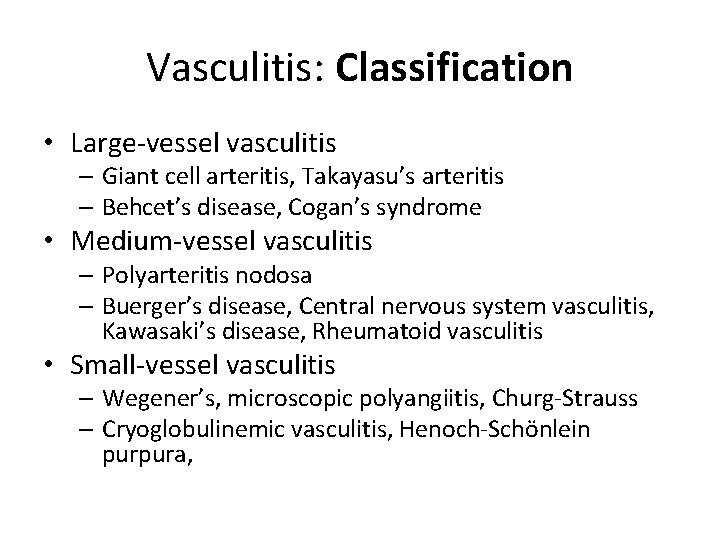 Vasculitis: Classification • Large-vessel vasculitis – Giant cell arteritis, Takayasu’s arteritis – Behcet’s disease,