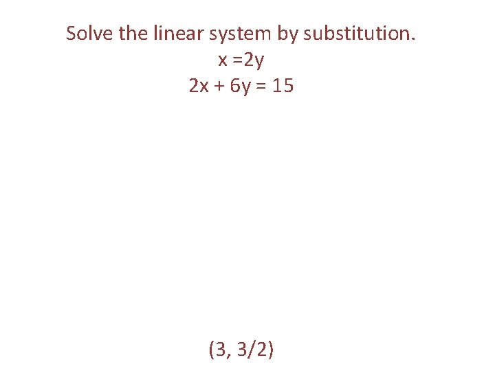 Solve the linear system by substitution. x =2 y 2 x + 6 y Solve the linear system by substitution. x =2 y 2 x + 6 y