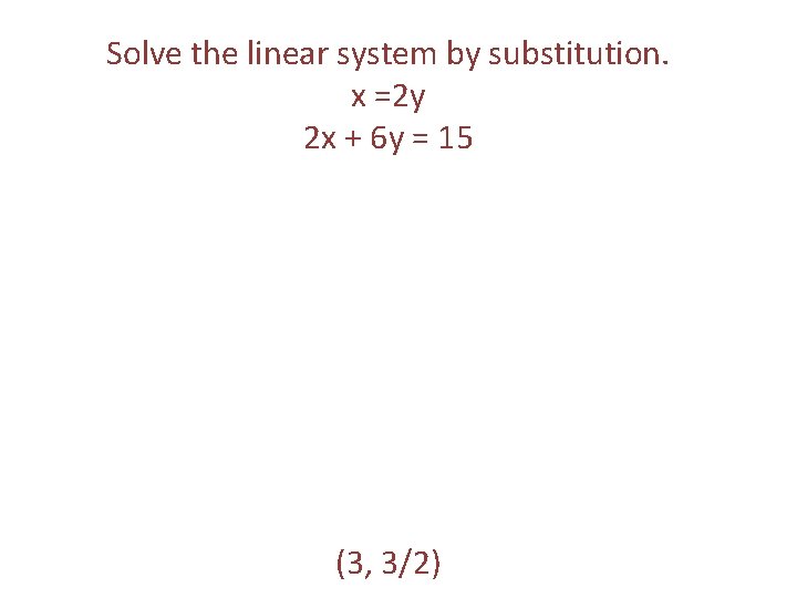 Solve the linear system by substitution. x =2 y 2 x + 6 y