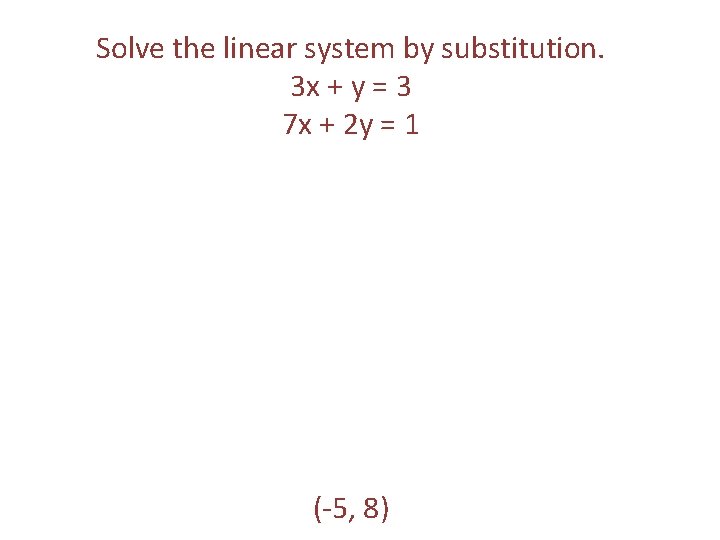 Solve the linear system by substitution. 3 x + y = 3 7 x Solve the linear system by substitution. 3 x + y = 3 7 x