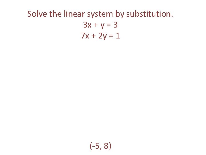 Solve the linear system by substitution. 3 x + y = 3 7 x