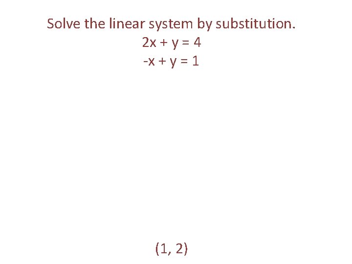 Solve the linear system by substitution. 2 x + y = 4 -x +