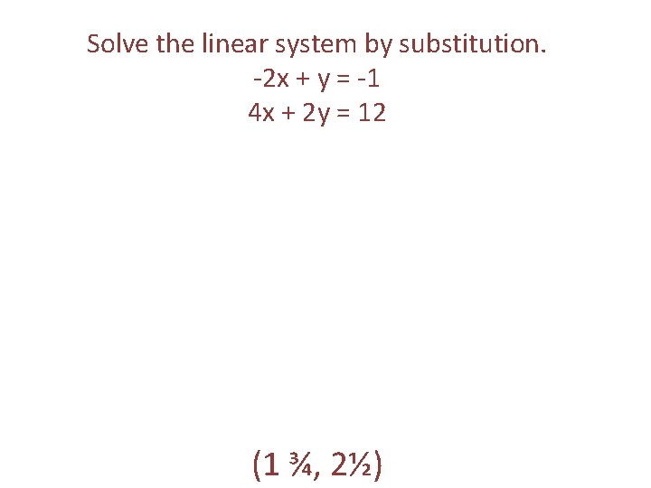 Solve the linear system by substitution. -2 x + y = -1 4 x Solve the linear system by substitution. -2 x + y = -1 4 x
