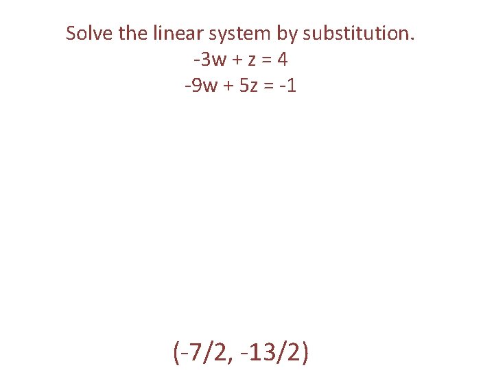 Solve the linear system by substitution. -3 w + z = 4 -9 w Solve the linear system by substitution. -3 w + z = 4 -9 w