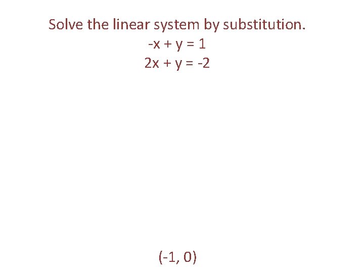 Solve the linear system by substitution. -x + y = 1 2 x +