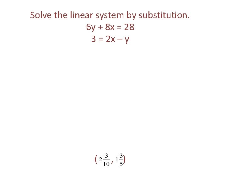 Solve the linear system by substitution. 6 y + 8 x = 28 3 Solve the linear system by substitution. 6 y + 8 x = 28 3