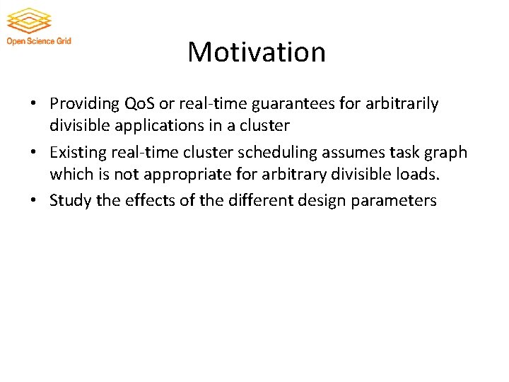 Motivation • Providing Qo. S or real-time guarantees for arbitrarily divisible applications in a