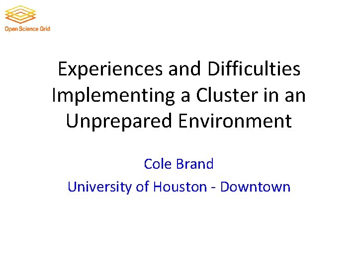Experiences and Difficulties Implementing a Cluster in an Unprepared Environment Cole Brand University of