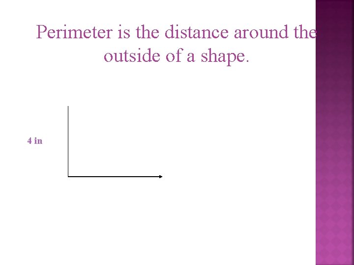 Perimeter is the distance around the outside of a shape. 4 in 