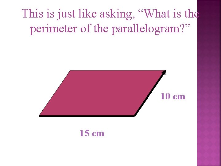 This is just like asking, “What is the perimeter of the parallelogram? ” 10