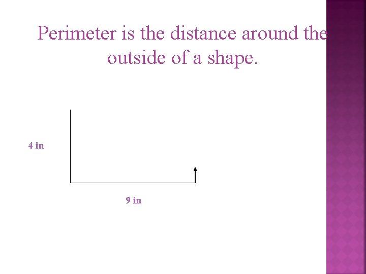 Perimeter is the distance around the outside of a shape. 4 in 9 in