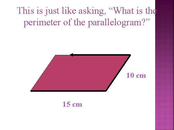 This is just like asking, “What is the perimeter of the parallelogram? ” 10