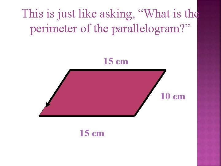 This is just like asking, “What is the perimeter of the parallelogram? ” 15