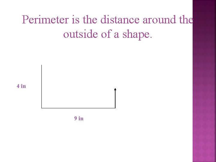 Perimeter is the distance around the outside of a shape. 4 in 9 in