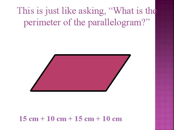 This is just like asking, “What is the perimeter of the parallelogram? ” 15
