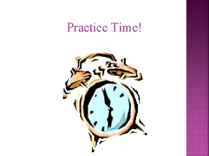 Practice Time! 