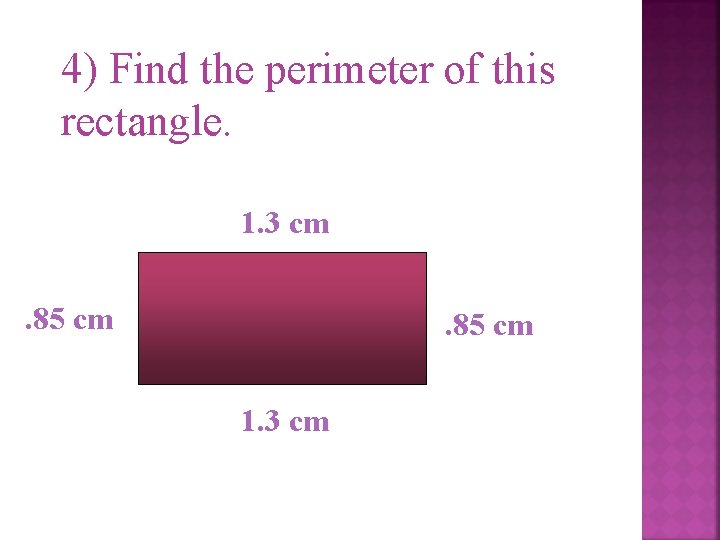 4) Find the perimeter of this rectangle. 1. 3 cm. 85 cm 1. 3