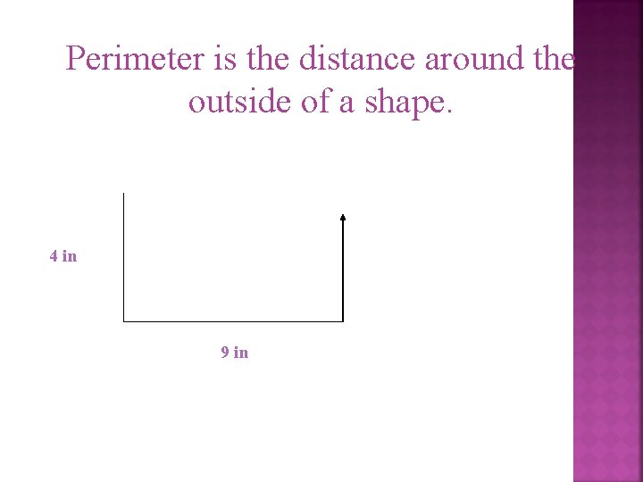 Perimeter is the distance around the outside of a shape. 4 in 9 in