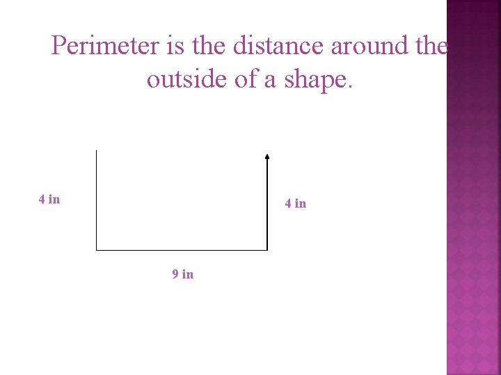 Perimeter is the distance around the outside of a shape. 4 in 9 in