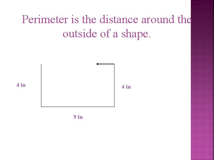 Perimeter is the distance around the outside of a shape. 4 in 9 in