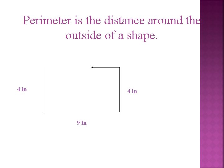 Perimeter is the distance around the outside of a shape. 4 in 9 in