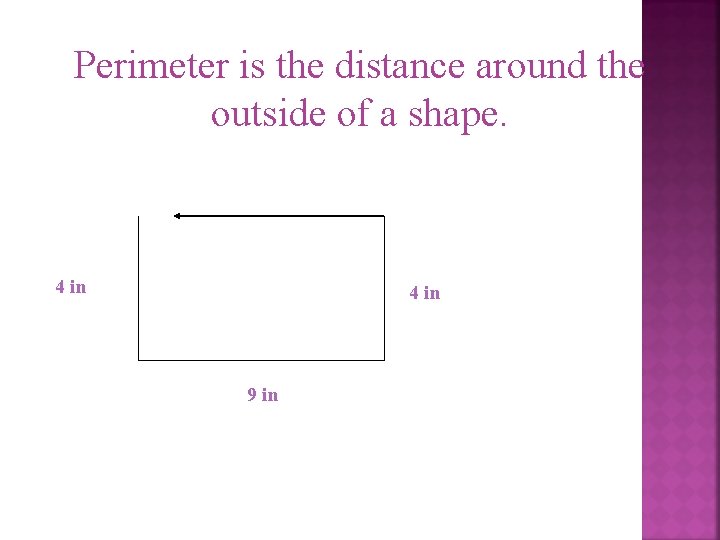 Perimeter is the distance around the outside of a shape. 4 in 9 in